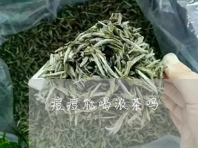 痘痘能喝浓茶吗/2023032283839