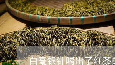 白毫银针喝出了红茶的味道/2023040903829