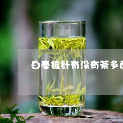 白毫银针有没有茶多酚含量/2023040934925