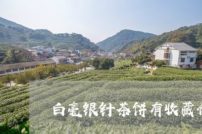 白毫银针茶饼有收藏价值吗/2023041058371