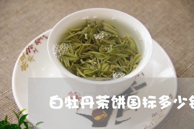 白牡丹茶饼国标多少钱一包/2023041048482