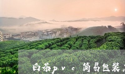 白茶pvc简易包装怎么装/2023041082403