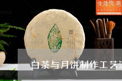 白茶与月饼制作工艺流程图/2023041055130