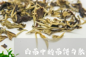 白茶中的茶饼与散茶的区别/2023041339304