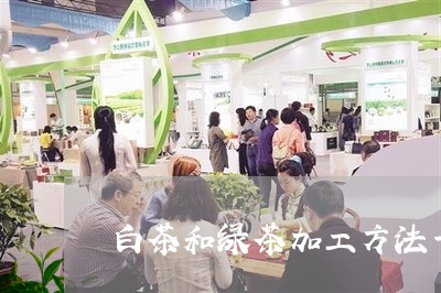 白茶和绿茶加工方法一样吗/2023041451916