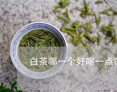 白茶哪一个好喝一点的推荐/2023041461616