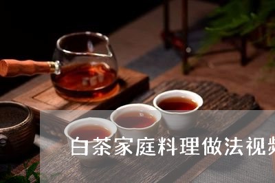 白茶家庭料理做法视频大全/2023041138261