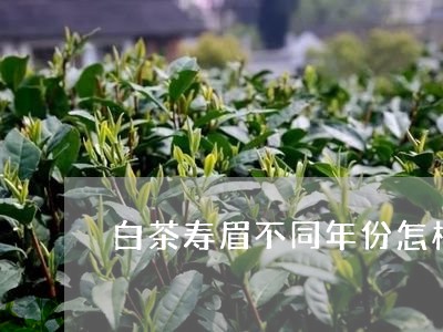 白茶寿眉不同年份怎样鉴别/2023041436592