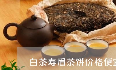 白茶寿眉茶饼价格便宜多少/2023041163047