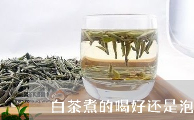 白茶煮的喝好还是泡着喝好/2023041536370