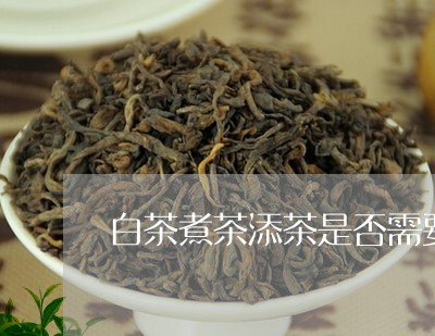 白茶煮茶添茶是否需要醒茶/2023041249391