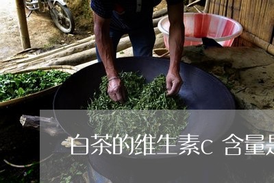 白茶的维生素c含量是多少/2023041239270