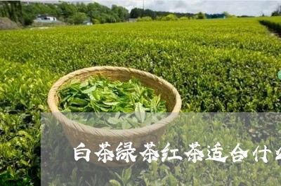 白茶绿茶红茶适合什么季节/2023041608389