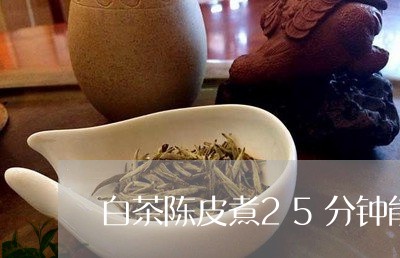 白茶陈皮煮25分钟能喝吗/2023033177426