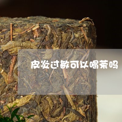 皮炎过敏可以喝茶吗/2023041625269