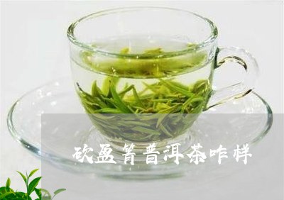 砍盆箐普洱茶咋样/2023031745938