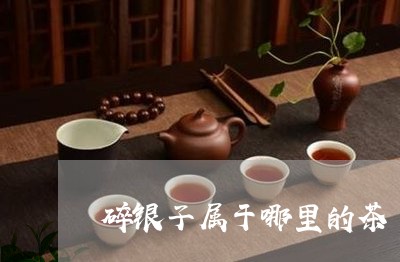 碎银子属于哪里的茶/2023041674846