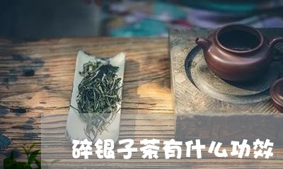 碎银子茶有什么功效/2023041630693