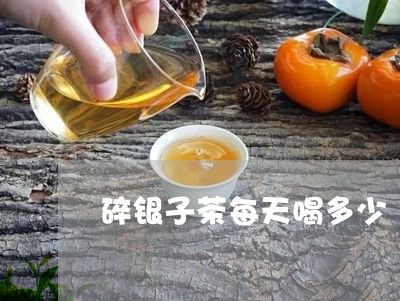 碎银子茶每天喝多少/2023041603838