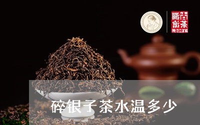 碎银子茶水温多少/2023032531927