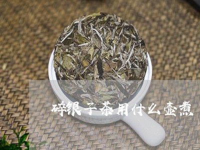 碎银子茶用什么壶煮/2023032096379