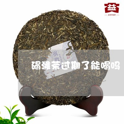 碣滩茶过期了能喝吗/2023031890504