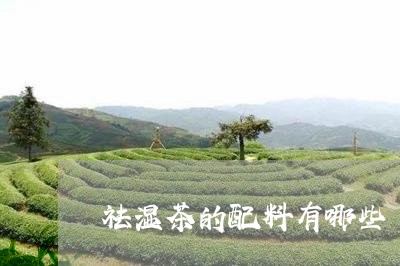 祛湿茶的配料有哪些/2023032103927