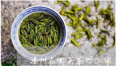 福州在哪买茶叶正宗/2023032240704