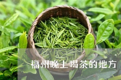 福州晚上喝茶的地方/2023032145157