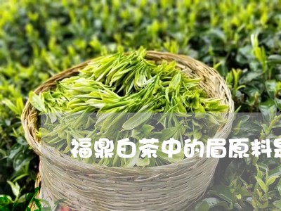 福鼎白茶中的眉原料是啥/2023041760692