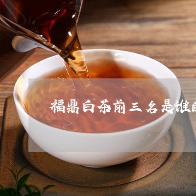 福鼎白茶前三名是谁的产地/2023041769592