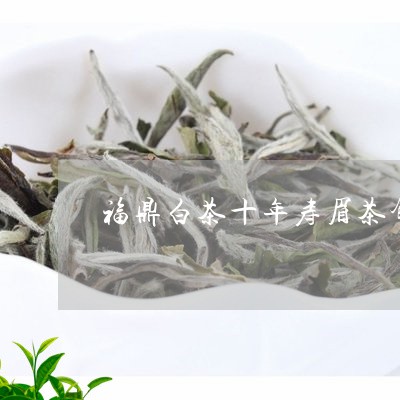 福鼎白茶十年寿眉茶饼价格/2023041708358