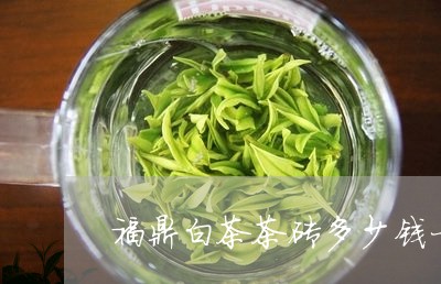 福鼎白茶茶砖多少钱一斤/2023032769502