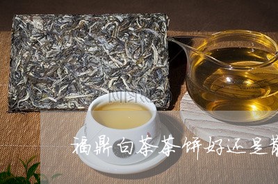 福鼎白茶茶饼好还是散茶/2023032768058