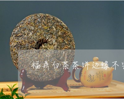 福鼎白茶茶饼边缘不完整/2023032740506