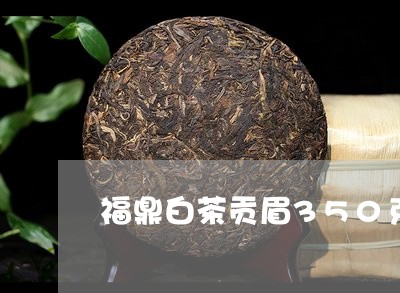 福鼎白茶贡眉350克价格/2023033176480