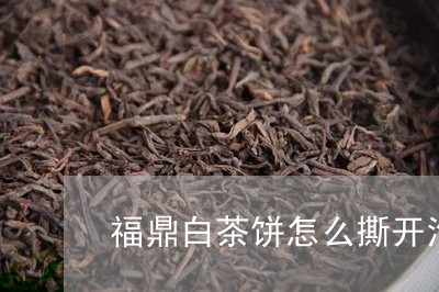 福鼎白茶饼怎么撕开泡好/2023032779482