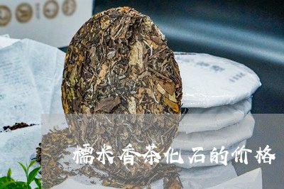 糯米香茶化石的价格/2023032238393