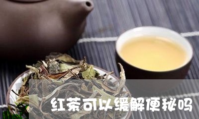 红茶可以缓解便秘吗/2023041551403