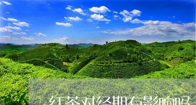 红茶对经期有影响吗/2023041515946