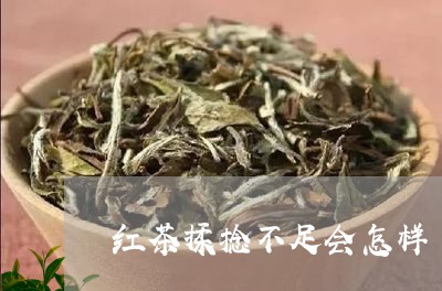 红茶揉捻不足会怎样/2023031949571