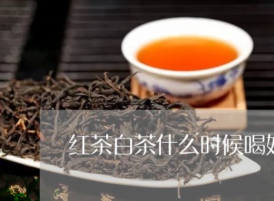 红茶白茶什么时候喝好点/2023032700615