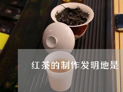 红茶的制作发明地是/2023041706370