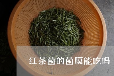 红茶菌的菌膜能吃吗/2023041515349