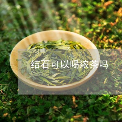 结石可以喝浓茶吗/2023032239594