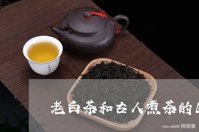 老白茶和古人煮茶的区别/2023032772825