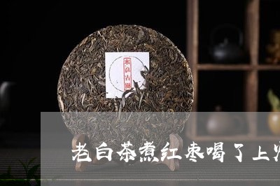 老白茶煮红枣喝了上火吗/2023032894947