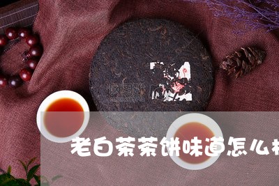 老白茶茶饼味道怎么样呀/2023032812805