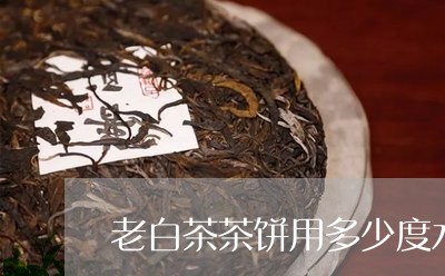 老白茶茶饼用多少度水泡/2023032802726