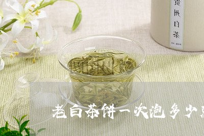 老白茶饼一次泡多少克茶/2023032727562